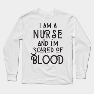 I Am A Nurse And I'm Scared Of Blood Long Sleeve T-Shirt